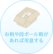 お棺や段ボールがあれば用意する